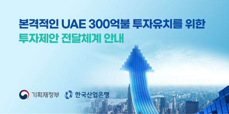본격적인 UAE 300억불 투자유치를 위한 투자제안 전달체계 안내 기획재정부, 한국산업은행